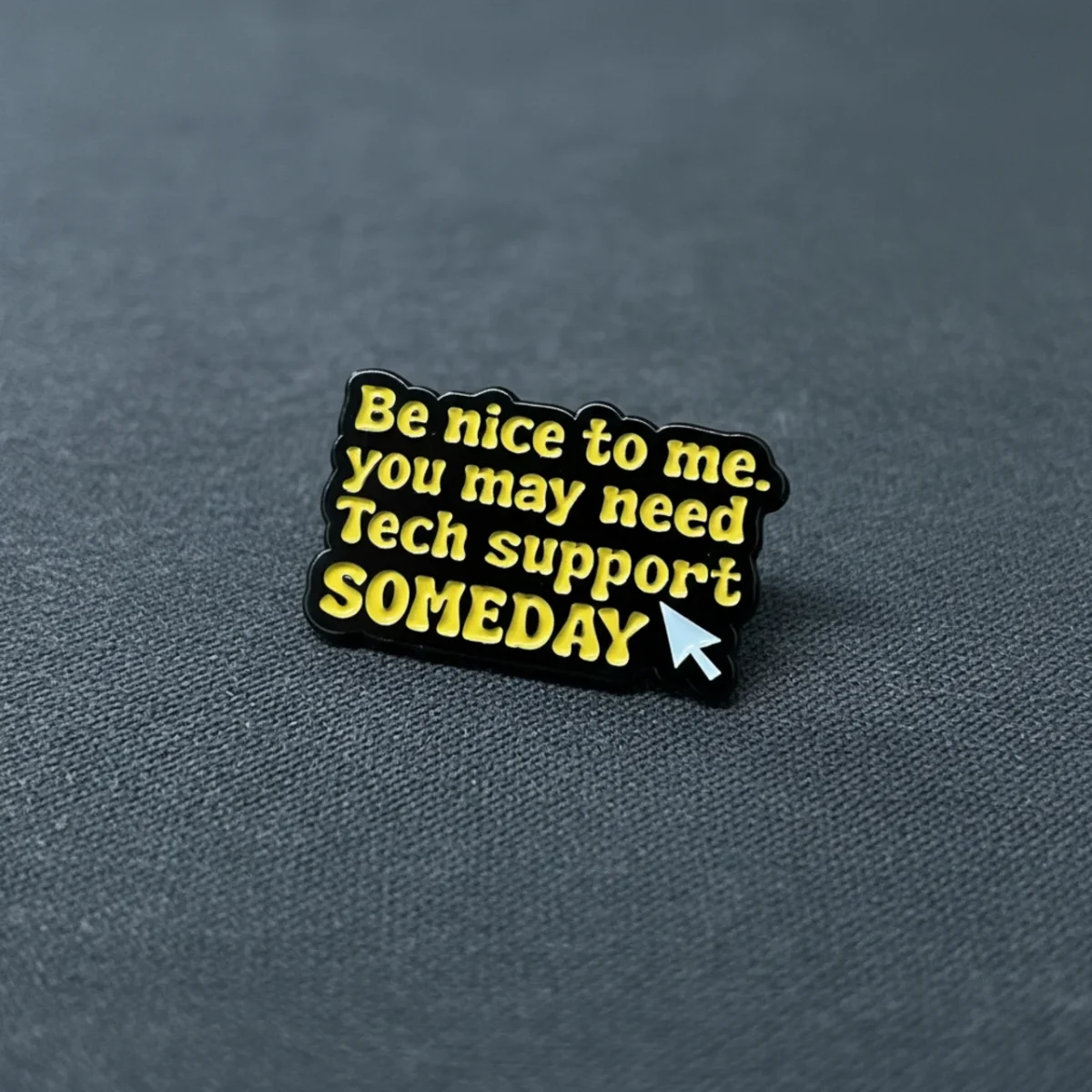 Be nice to me, you may need Tech support SOMEDAY / Buď na mě hodný, možná budeš jednoho dne potřebovat technickou podporu